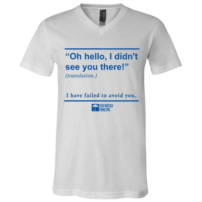 Oh Hello I DidnT See You There I Have Failed To Avoid You V-Neck T-Shirt