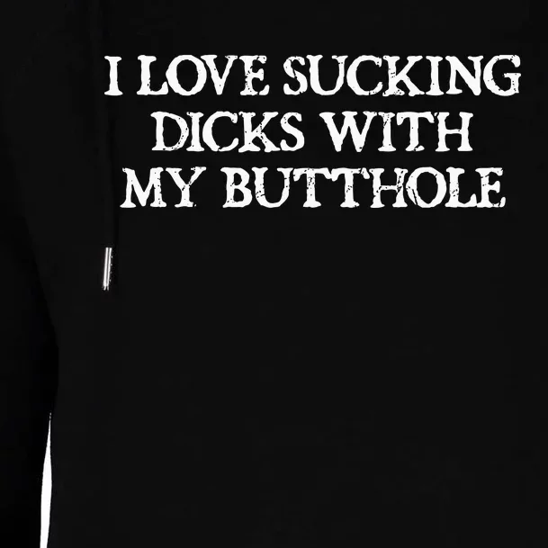 Offensive Humour I Love Sucking Dicks With My Butthole Womens Funnel Neck Pullover Hood