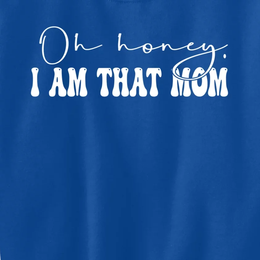 Oh Honey I Am That Mom Funny Mother Wife Mom Gift Kids Sweatshirt