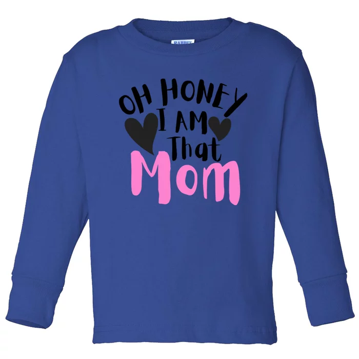 Oh Honey I Am That Mom Funny Sarcastic Mom Life Humorous Gift Toddler Long Sleeve Shirt