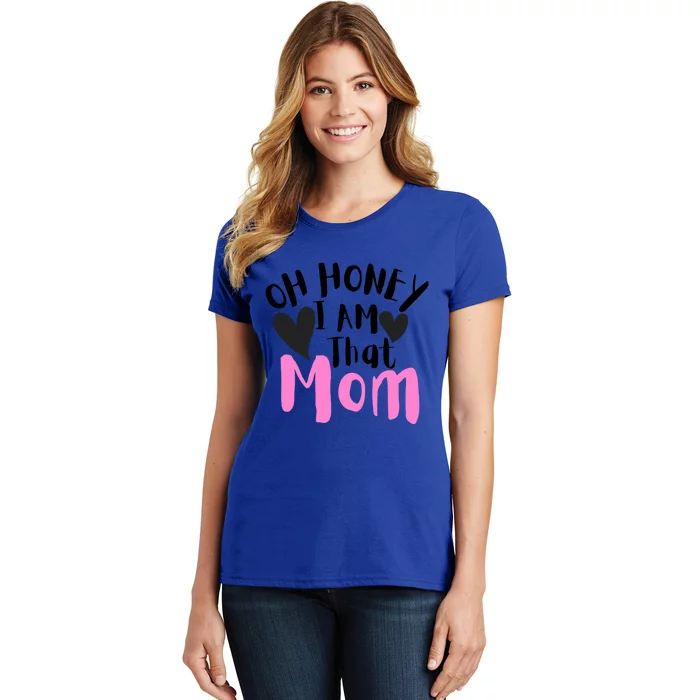 Oh Honey I Am That Mom Funny Sarcastic Mom Life Humorous Gift Women's T-Shirt