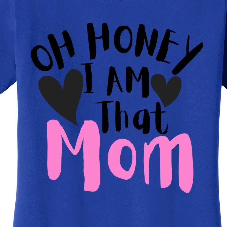 Oh Honey I Am That Mom Funny Sarcastic Mom Life Humorous Gift Women's T-Shirt