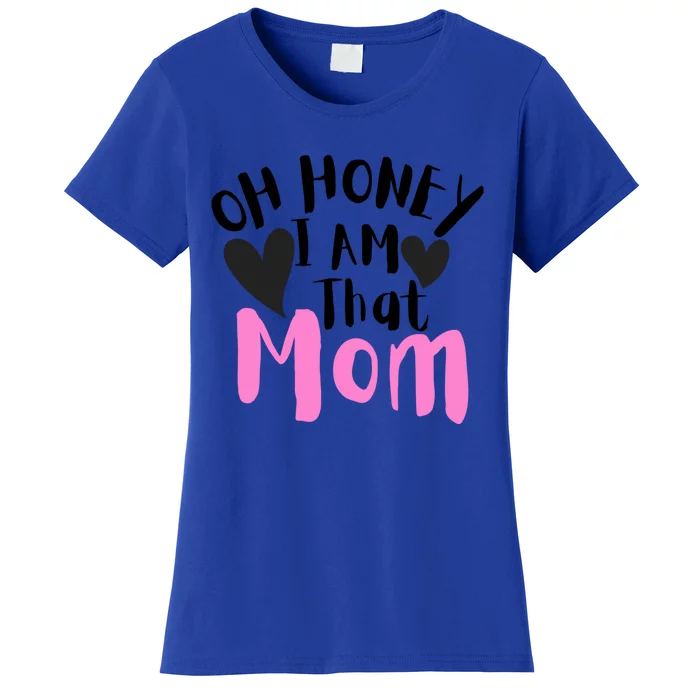 Oh Honey I Am That Mom Funny Sarcastic Mom Life Humorous Gift Women's T-Shirt