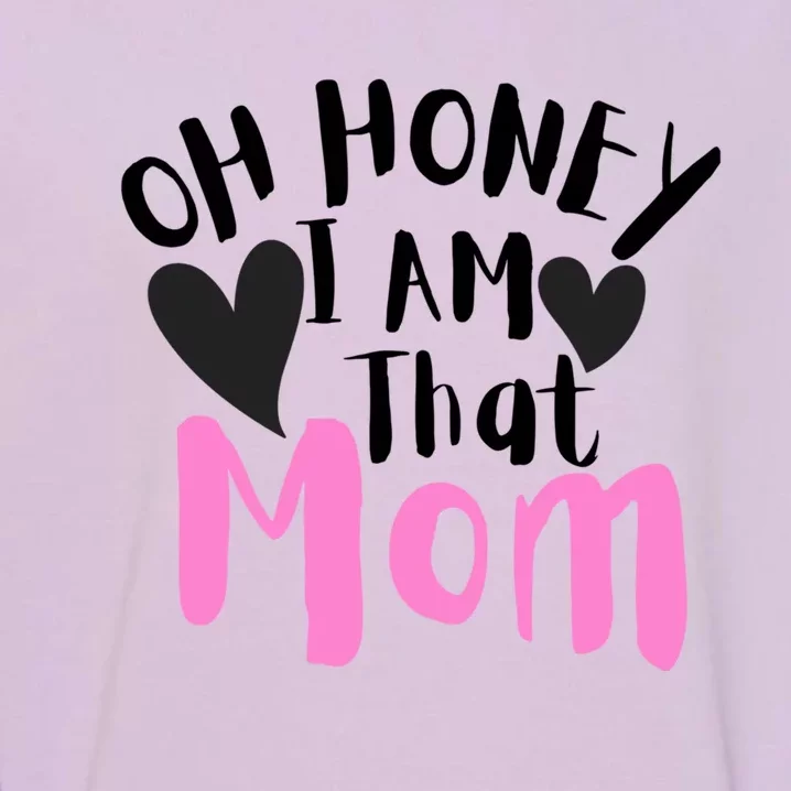 Oh Honey I Am That Mom Funny Sarcastic Mom Life Humorous Gift Garment-Dyed Sweatshirt