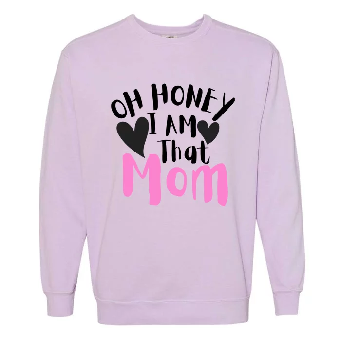 Oh Honey I Am That Mom Funny Sarcastic Mom Life Humorous Gift Garment-Dyed Sweatshirt