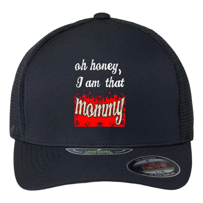 Oh Honey I Am That Mommy MotherS MomS Day Gift Great Gift Flexfit Unipanel Trucker Cap