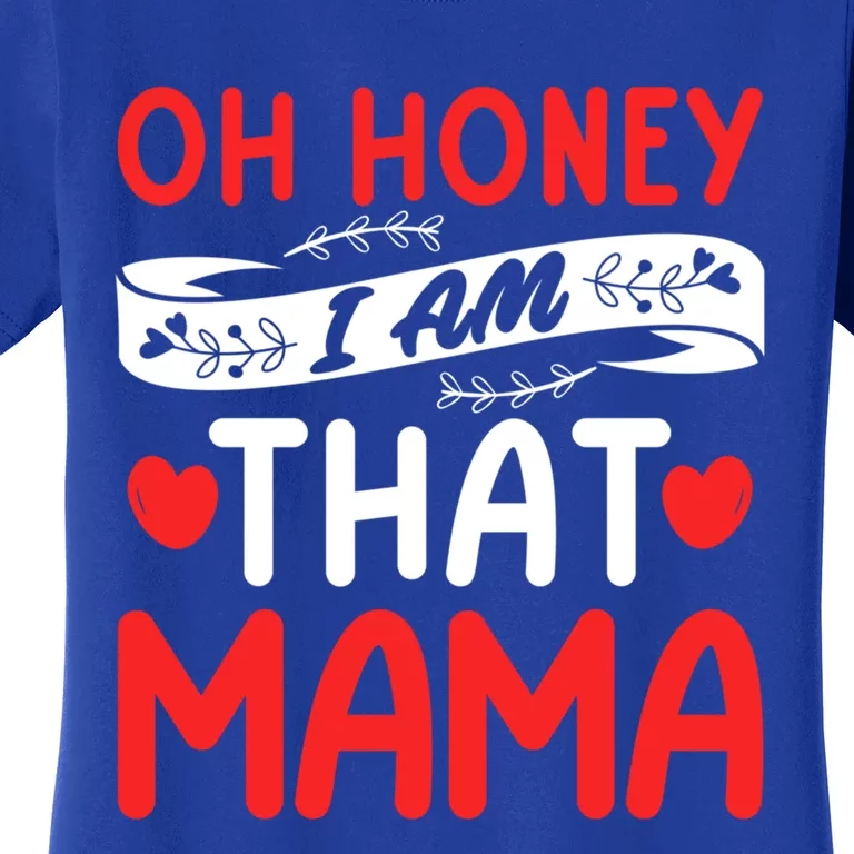 Oh Honey That I Am Mama Funny Mom MotherS Day Meaningful Gift Women's T-Shirt