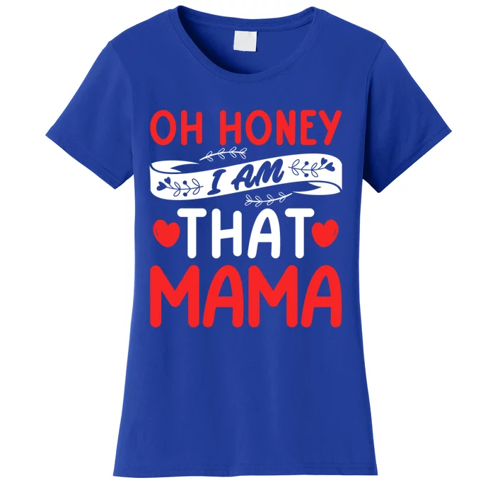 Oh Honey That I Am Mama Funny Mom MotherS Day Meaningful Gift Women's T-Shirt