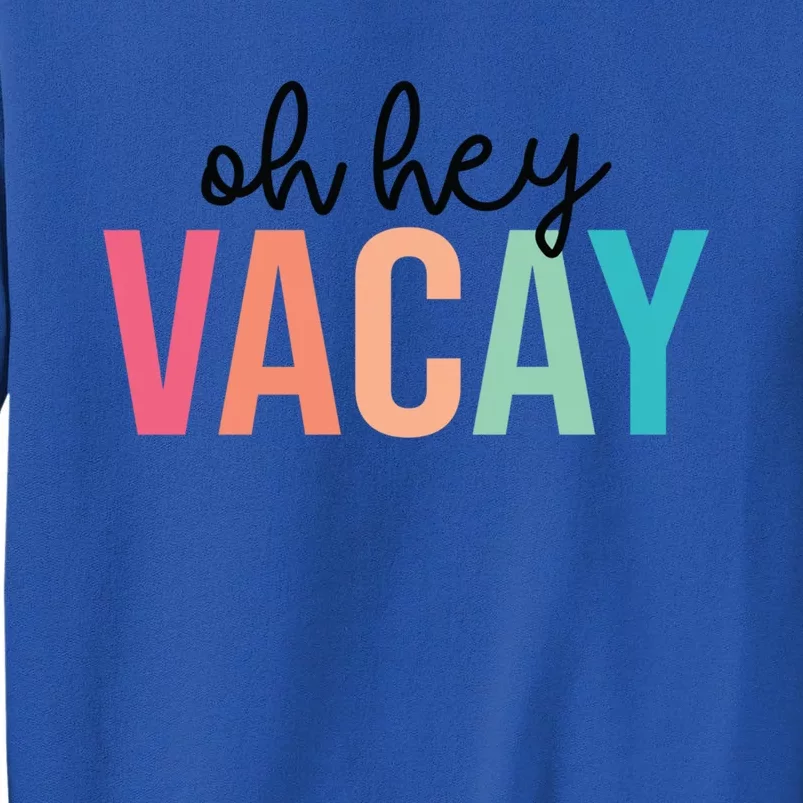 Oh Hey Vacay Summer Matching Family Vacation Teacher Student Gift Tall Sweatshirt