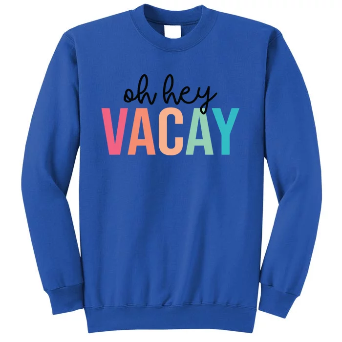 Oh Hey Vacay Summer Matching Family Vacation Teacher Student Gift Tall Sweatshirt