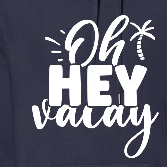 Oh Hey Vacay Palm Tree Summer Premium Hoodie