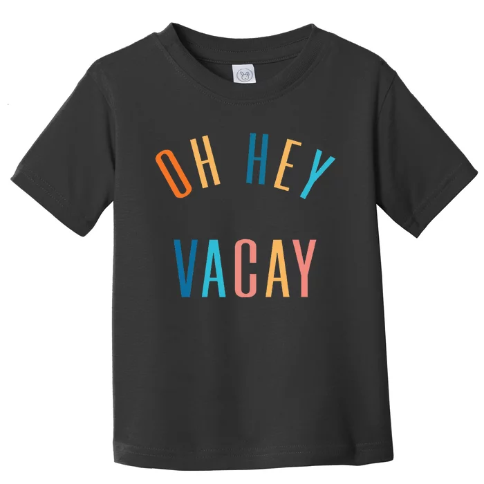 Oh Hey Vacay Summer Matching Family Vacation Toddler T-Shirt