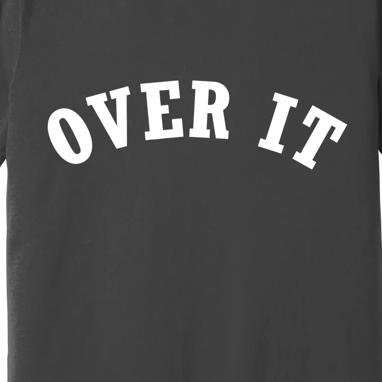 Over It Premium T-Shirt