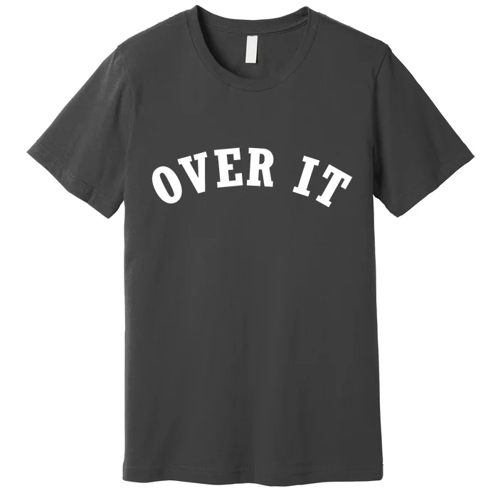 Over It Premium T-Shirt