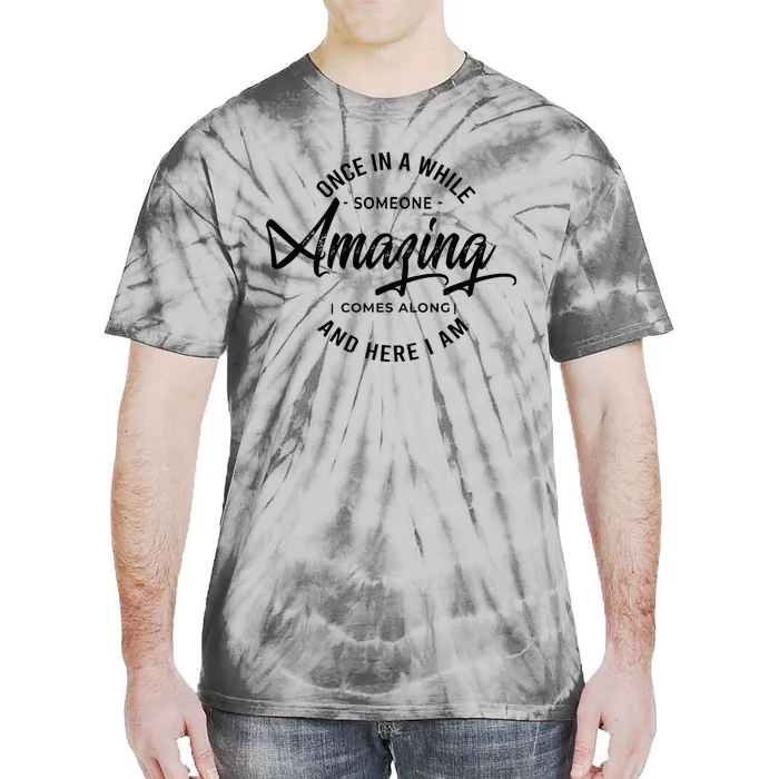 Once In A While Someone Amazing Comes Along And Here I Am Tie-Dye T-Shirt