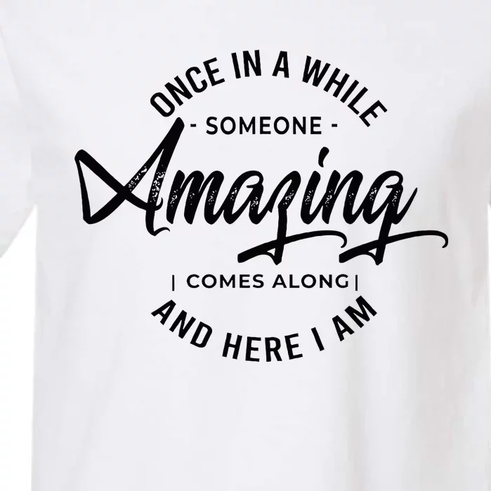 Once In A While Someone Amazing Comes Along And Here I Am Garment-Dyed Heavyweight T-Shirt