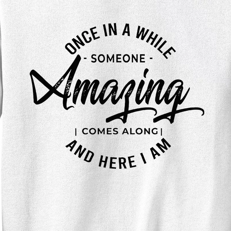 Once In A While Someone Amazing Comes Along And Here I Am Sweatshirt