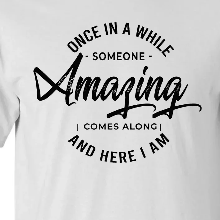 Once In A While Someone Amazing Comes Along And Here I Am Tall T-Shirt