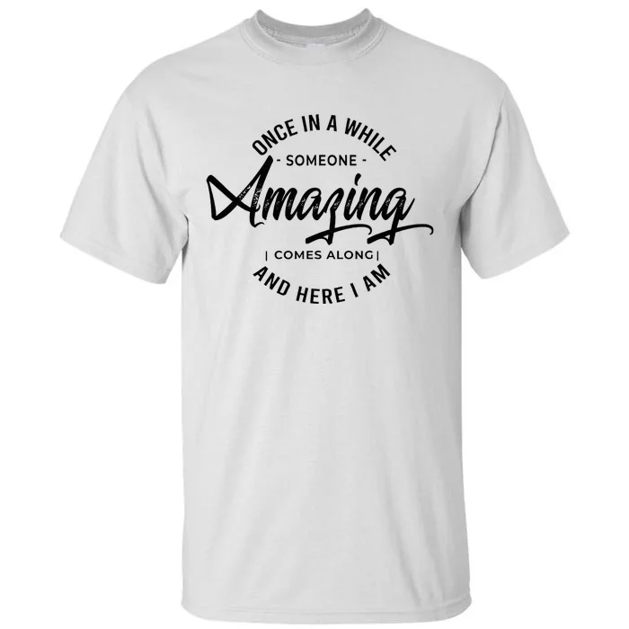 Once In A While Someone Amazing Comes Along And Here I Am Tall T-Shirt