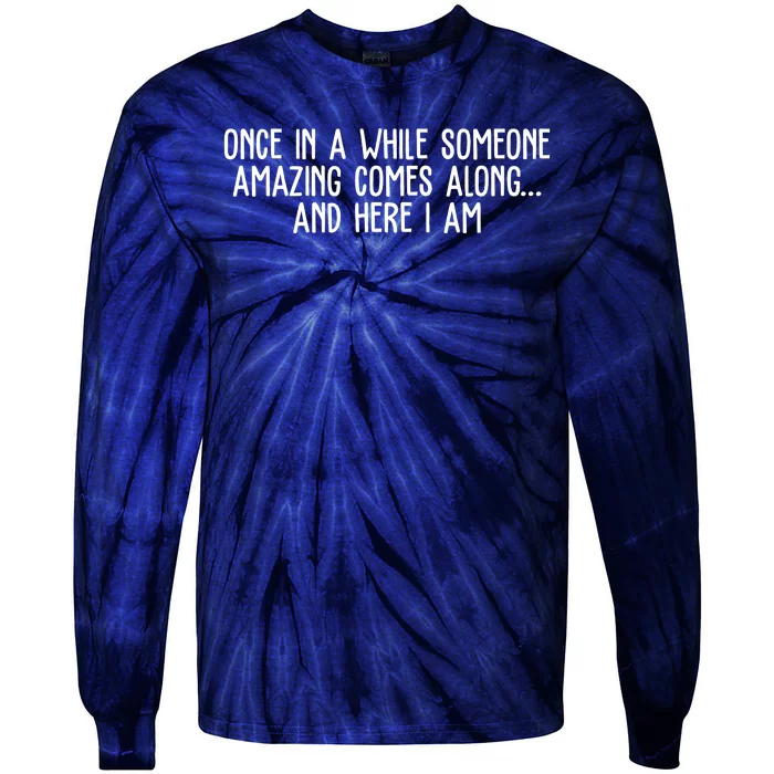 Once In A While Someone Amazing Comes Along And Here I Am Funny Tie-Dye Long Sleeve Shirt