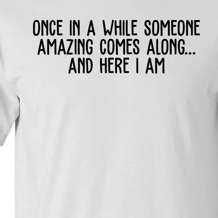 Once In A While Someone Amazing Comes Along And Here I Am Funny Tall T-Shirt