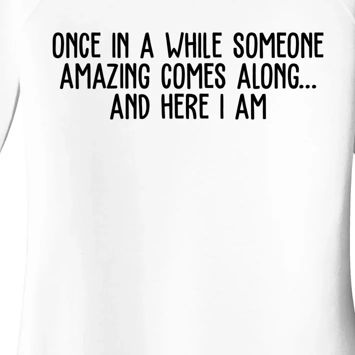 Once In A While Someone Amazing Comes Along And Here I Am Funny Women's Perfect Tri Tunic Long Sleeve Shirt