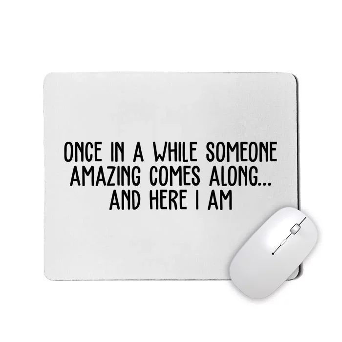 Once In A While Someone Amazing Comes Along And Here I Am Funny Mousepad