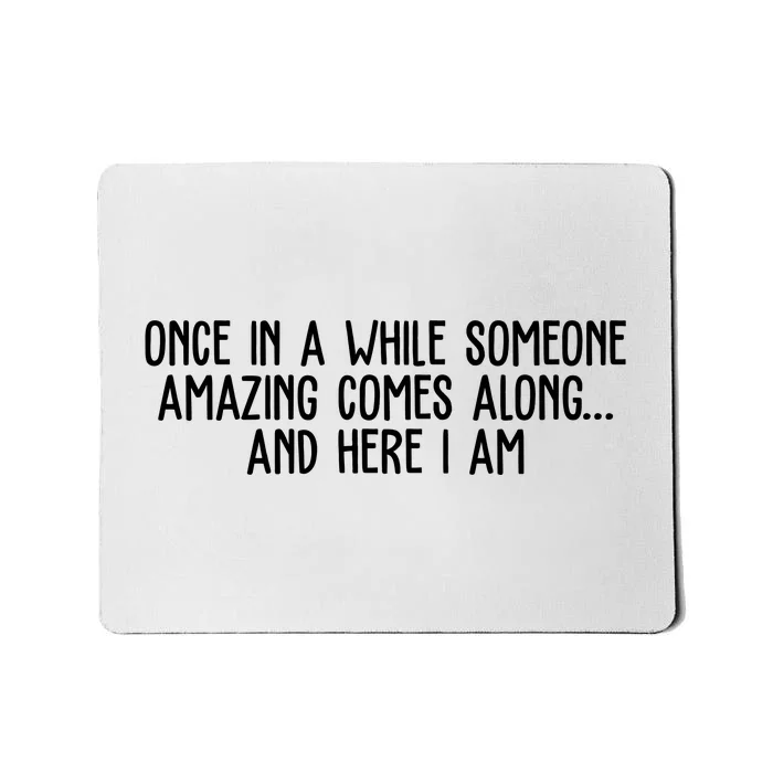 Once In A While Someone Amazing Comes Along And Here I Am Funny Mousepad