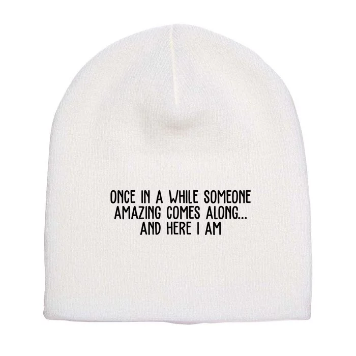 Once In A While Someone Amazing Comes Along And Here I Am Funny Short Acrylic Beanie