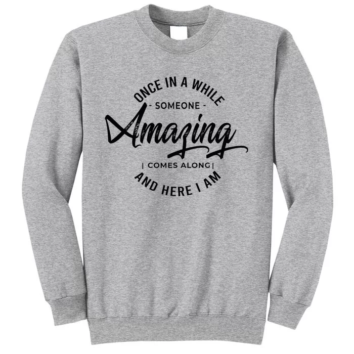 Once In A While Someone Amazing Comes Along And Here I Am Tall Sweatshirt