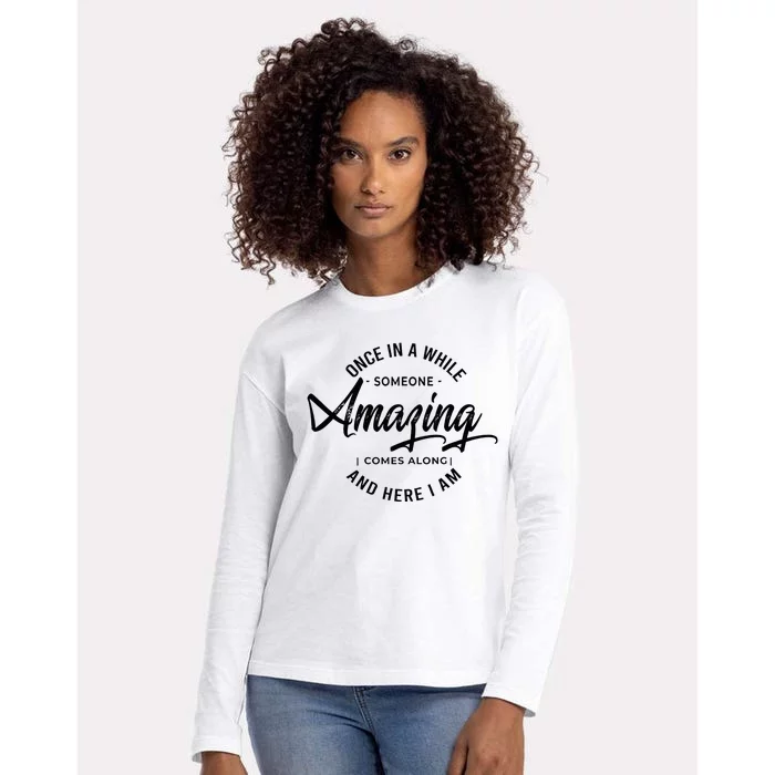 Once In A While Someone Amazing Comes Along And Here I Am Womens Cotton Relaxed Long Sleeve T-Shirt