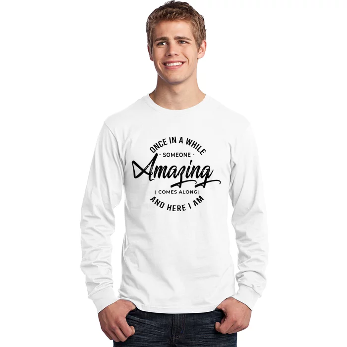 Once In A While Someone Amazing Comes Along And Here I Am Long Sleeve Shirt