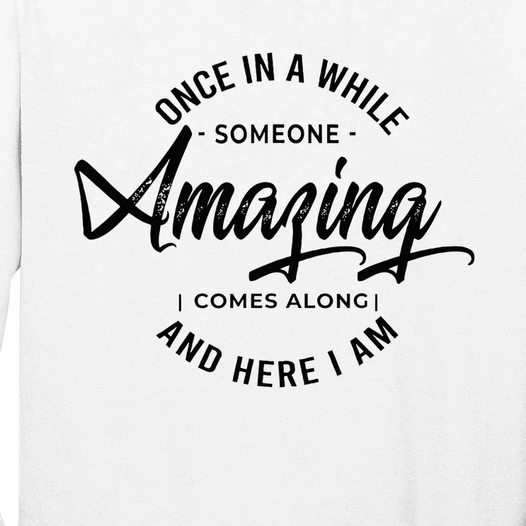 Once In A While Someone Amazing Comes Along And Here I Am Long Sleeve Shirt