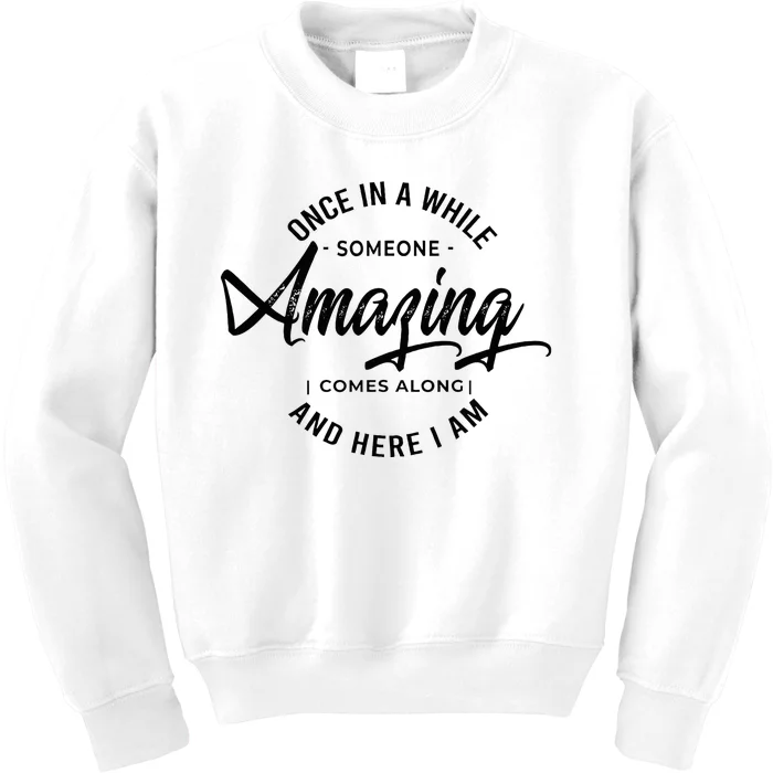 Once In A While Someone Amazing Comes Along And Here I Am Kids Sweatshirt