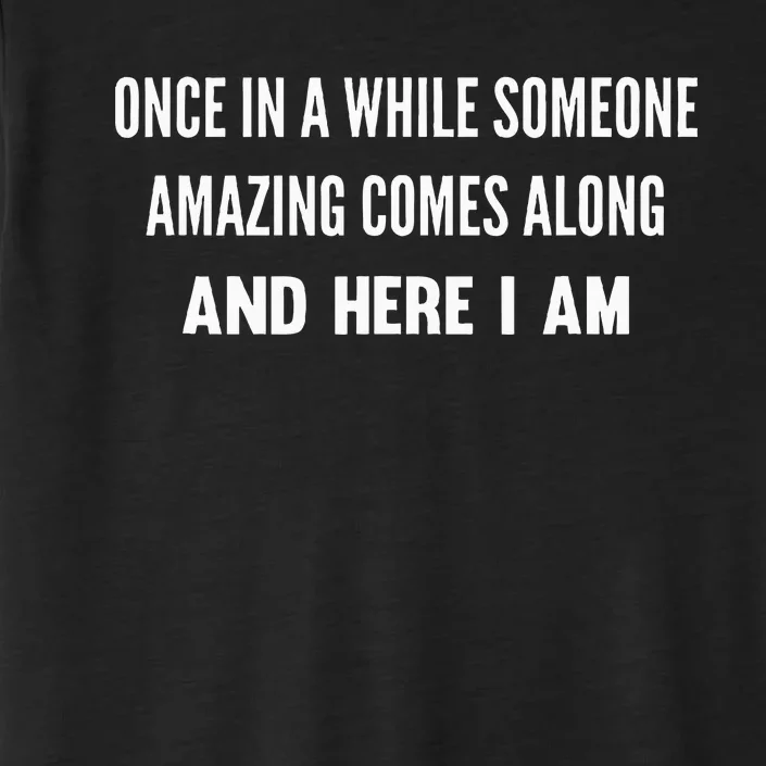 Once In A While Someone Amazing Comes Along Here I Am ChromaSoft Performance T-Shirt