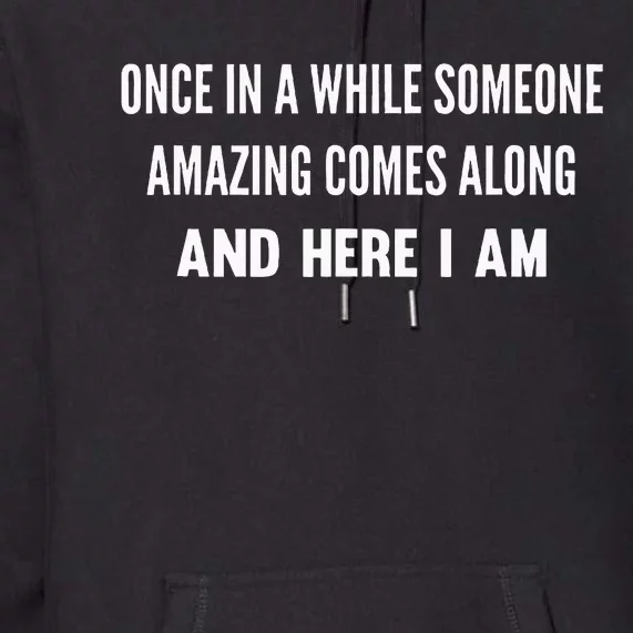 Once In A While Someone Amazing Comes Along Here I Am Premium Hoodie