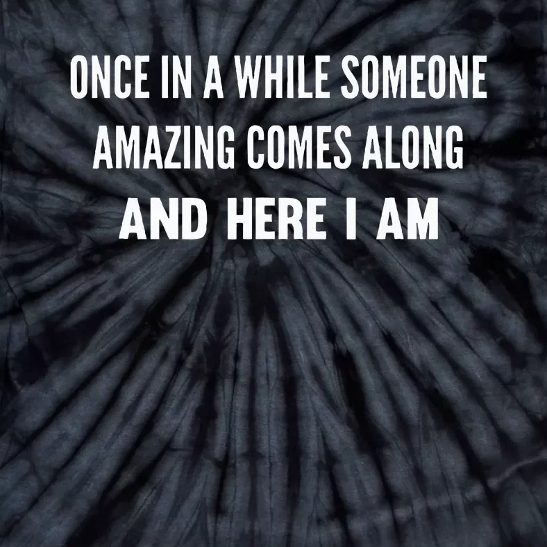 Once In A While Someone Amazing Comes Along Here I Am Tie-Dye T-Shirt