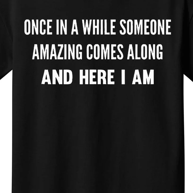 Once In A While Someone Amazing Comes Along Here I Am Kids T-Shirt