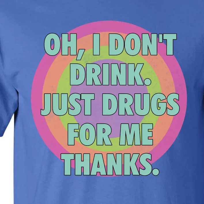 Oh I Dont Drink Just Drugs For Me Thanks Funny Costumed Tall T-Shirt