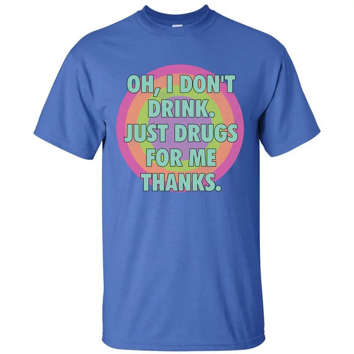 Oh I Dont Drink Just Drugs For Me Thanks Funny Costumed Tall T-Shirt