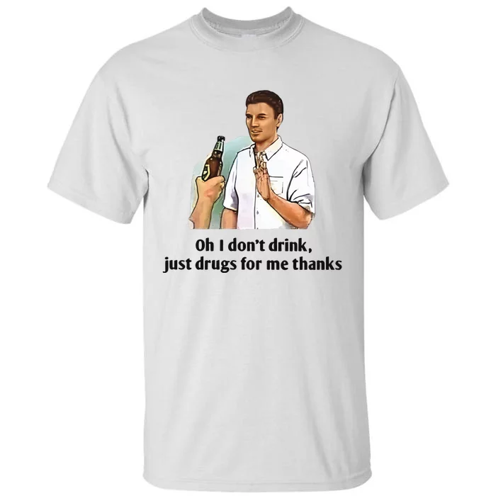 Oh I Dont Drink Just Drugs For Me Thanks Tall T-Shirt