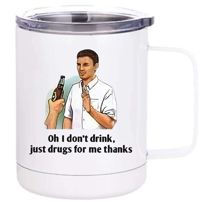 Oh I Dont Drink Just Drugs For Me Thanks Front & Back 12oz Stainless Steel Tumbler Cup