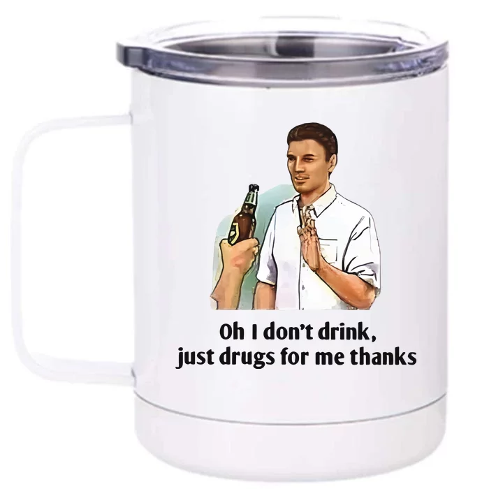 Oh I Dont Drink Just Drugs For Me Thanks Front & Back 12oz Stainless Steel Tumbler Cup