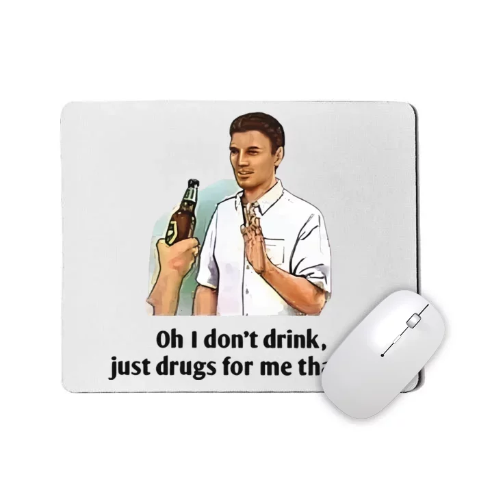 Oh I Dont Drink Just Drugs For Me Thanks Mousepad