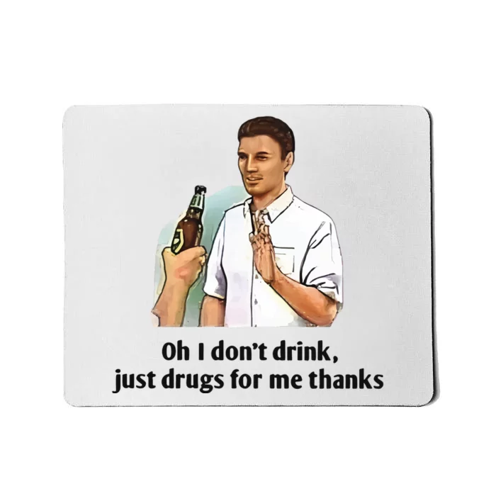 Oh I Dont Drink Just Drugs For Me Thanks Mousepad