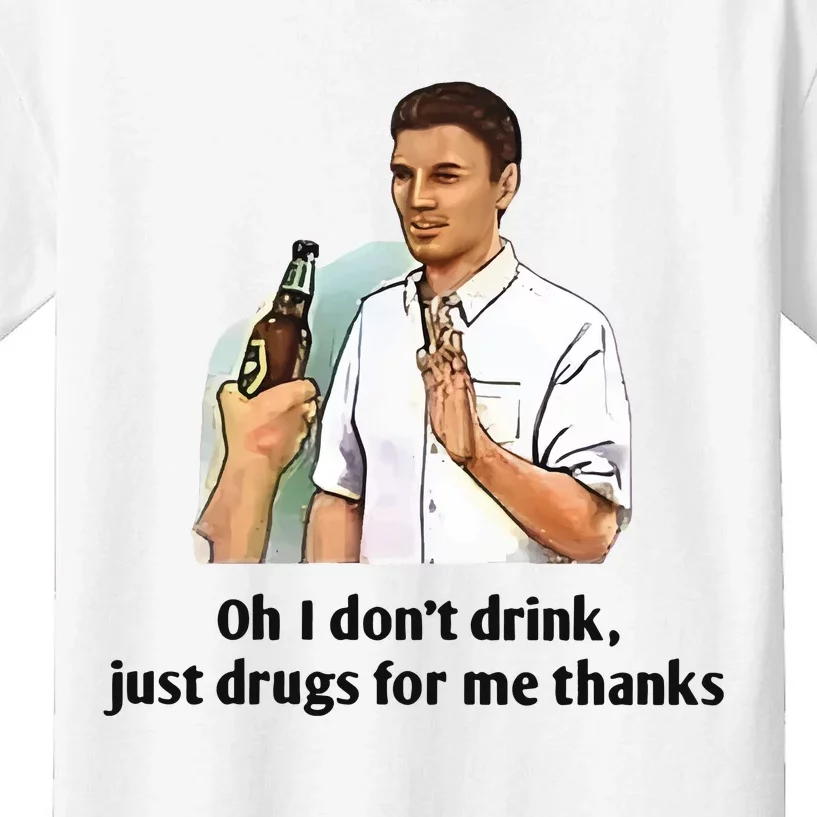 Oh I Dont Drink Just Drugs For Me Thanks Kids T-Shirt