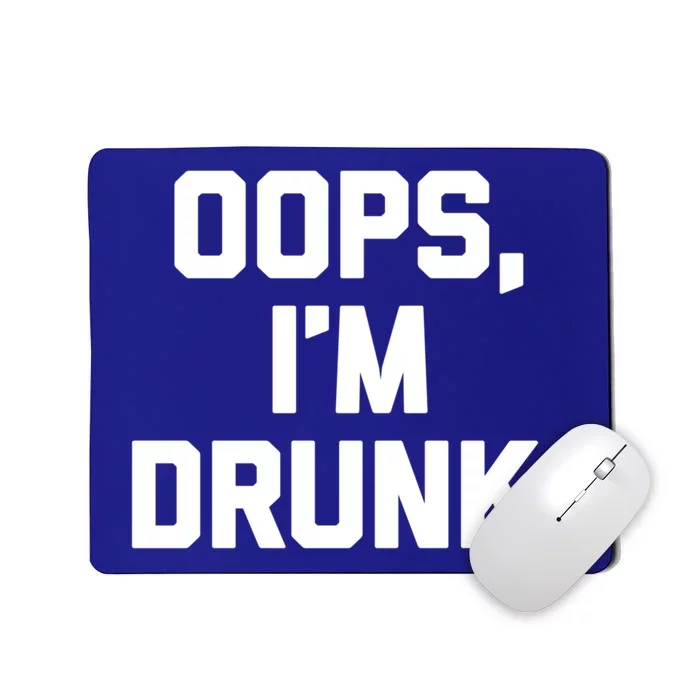 Oops Im Drunk Gift Funny Saying Sarcastic Cool Ing Gift Mousepad