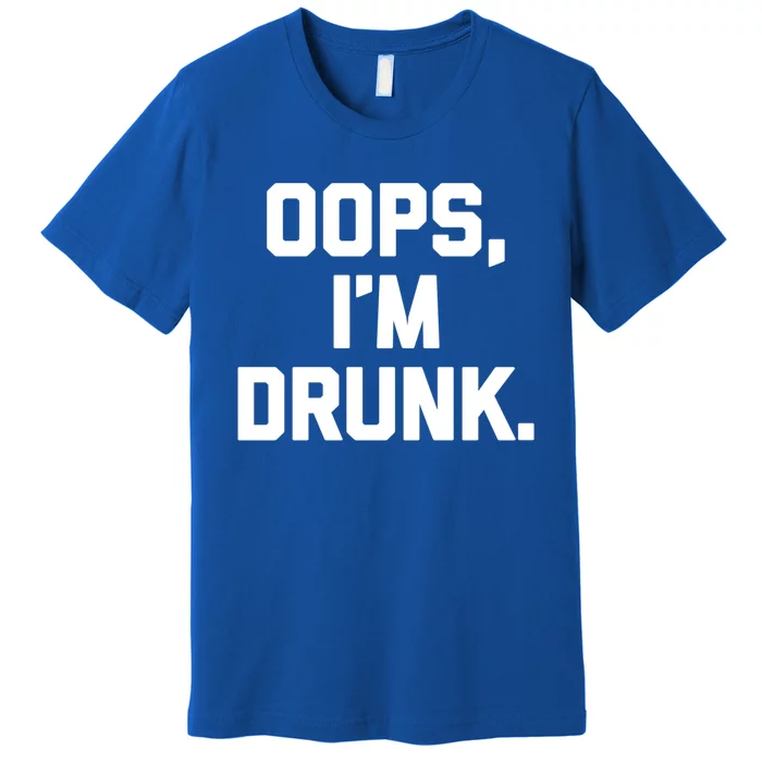 Oops Im Drunk Gift Funny Saying Sarcastic Cool Ing Gift Premium T-Shirt