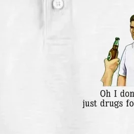 Oh I DonT Drink Just Drugs For Me Thanks Funny Drinking Dry Zone Grid Performance Polo