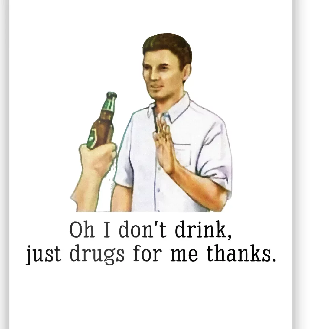 Oh I DonT Drink Just Drugs For Me Thanks Funny Drinking Poster